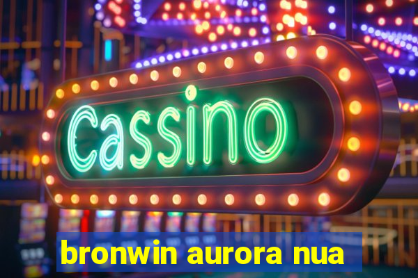 bronwin aurora nua